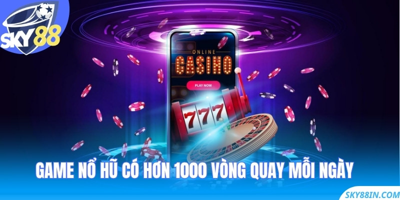 Game nổ hũ có hơn 1000 vòng quay mỗi ngày